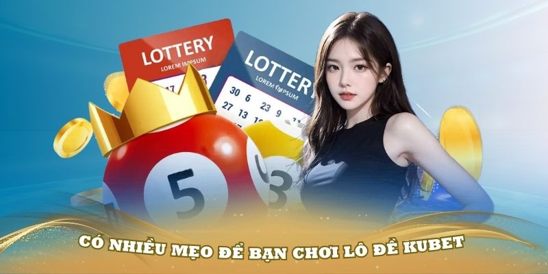 Có nhiều mẹo để bạn chơi lô đề Kubet hiệu quả