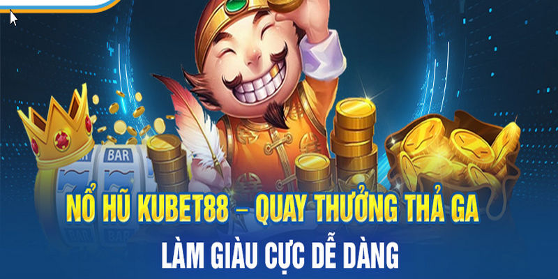 Nổ hũ Kubet88 đang là sảnh cược làm giàu nhanh nhất được cược thủ lựa chọn