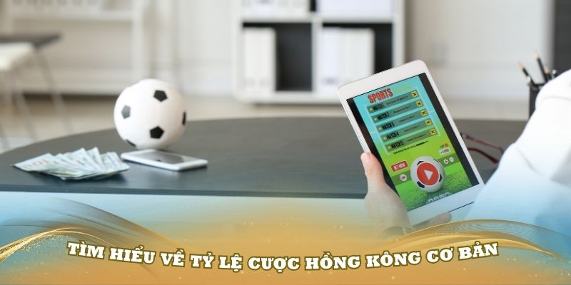 Tìm hiểu về tỷ lệ cược Hồng Kông cơ bản