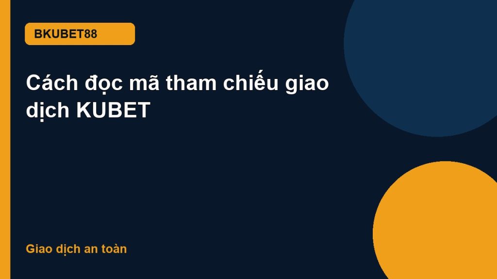 Cách đọc mã tham chiếu giao dịch KUBET