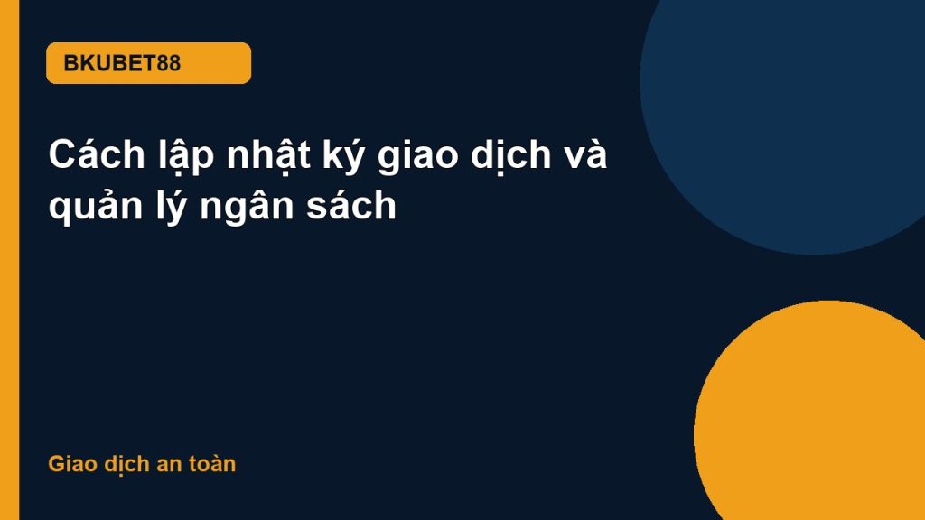 Cách lập nhật ký giao dịch và quản lý ngân sách