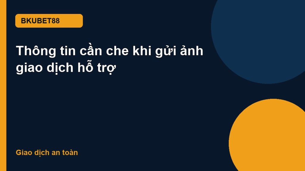 Thông tin cần che khi gửi ảnh giao dịch hỗ trợ